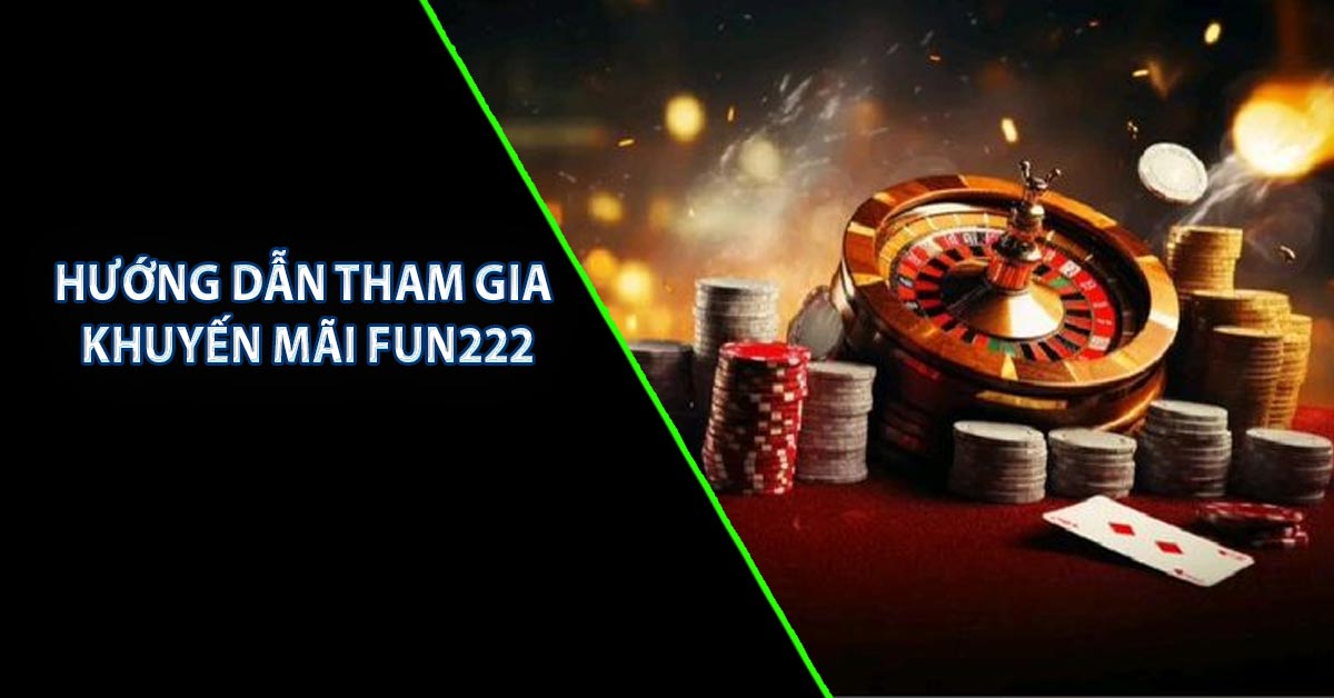 Khuyến Mãi FUN222 – Khám Phá Ưu Đãi Khủng Cho Hội Viên