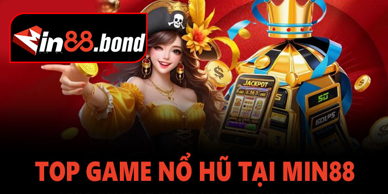 Top game nổ hũ đáng trải nghiệm nhất tại Min88