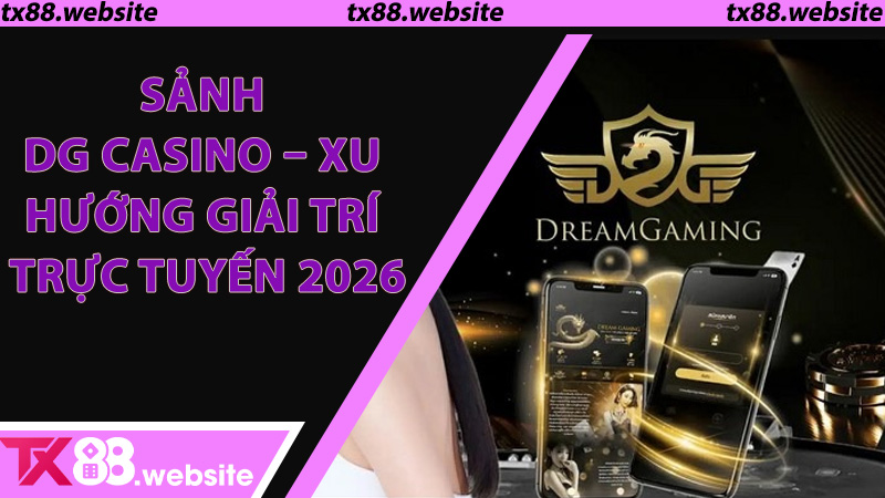 Sảnh DG Casino – Giải Trí Trực Tuyến An Toàn Minh Bạch 2026 Tại TX88 - RED88